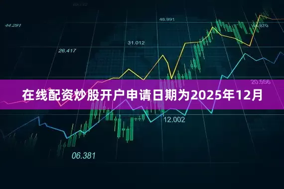 在线配资炒股开户申请日期为2025年12月